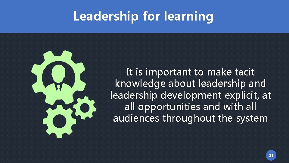 Leadership for learning It is important to make tacit knowledge about leadership and leadership