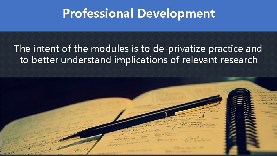 Professional Development The intent of the modules is to de-privatize practice and to better