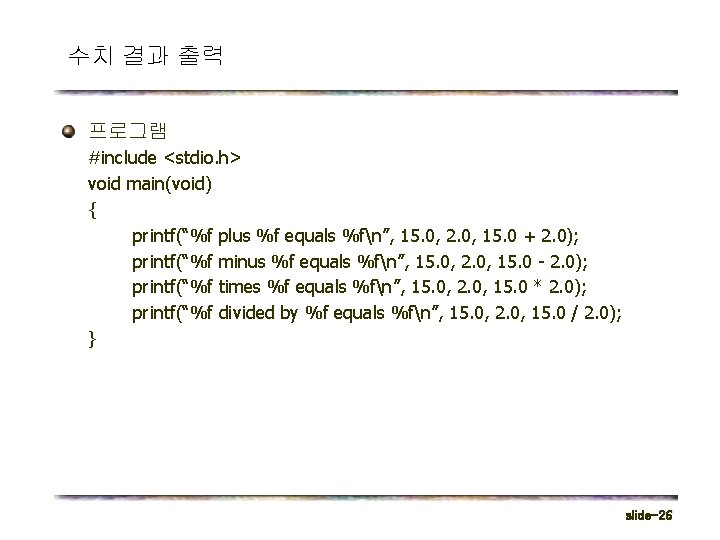 수치 결과 출력 프로그램 #include <stdio. h> void main(void) { printf(“%f plus %f equals