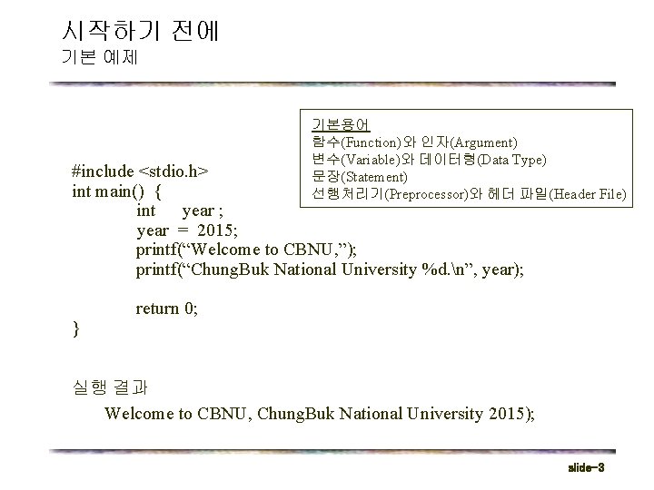 시작하기 전에 기본 예제 기본용어 함수(Function)와 인자(Argument) 변수(Variable)와 데이터형(Data Type) 문장(Statement) 선행처리기(Preprocessor)와 헤더 파일(Header