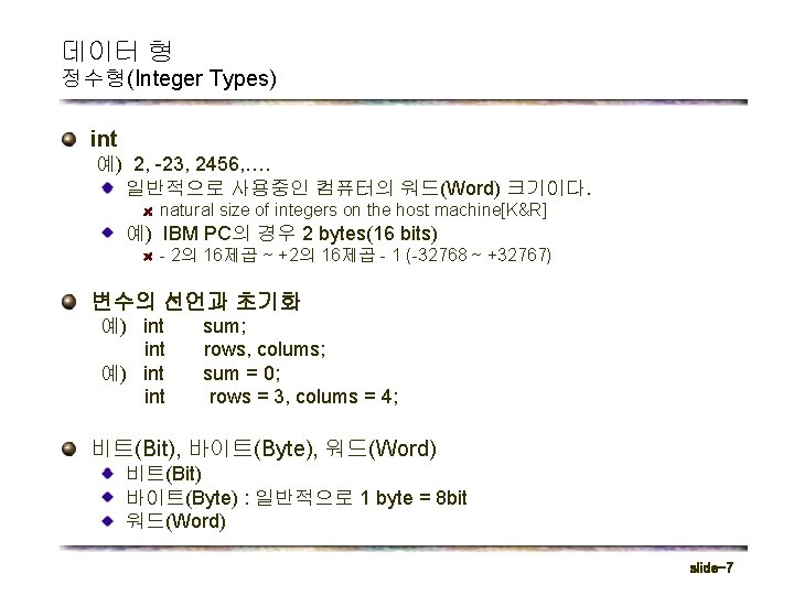 데이터 형 정수형(Integer Types) int 예) 2, -23, 2456, …. 일반적으로 사용중인 컴퓨터의 워드(Word)