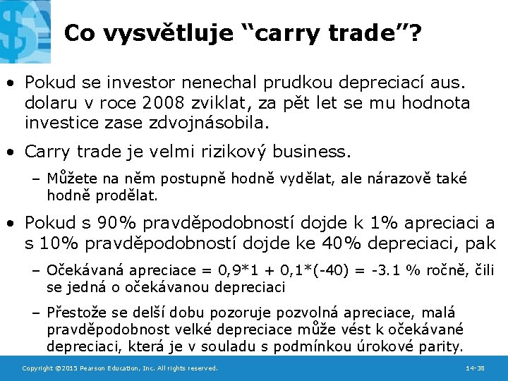 Co vysvětluje “carry trade”? • Pokud se investor nenechal prudkou depreciací aus. dolaru v
