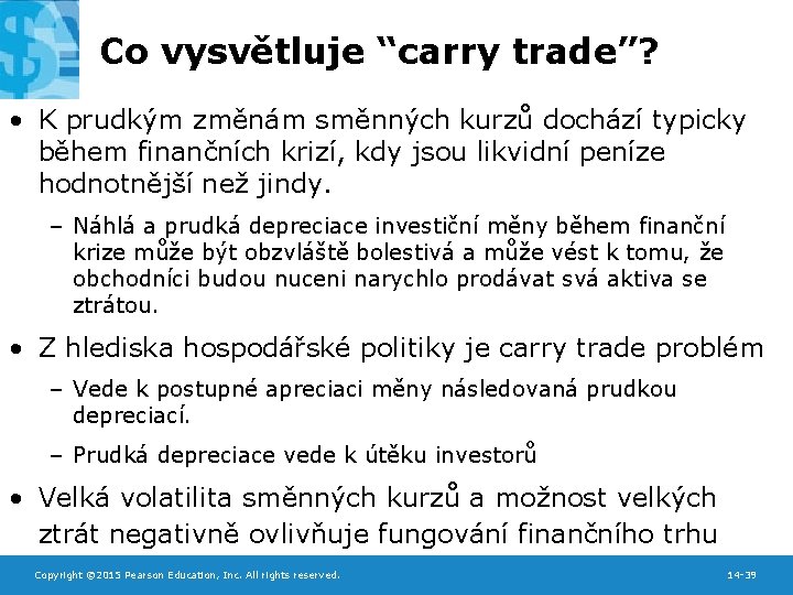 Co vysvětluje “carry trade”? • K prudkým změnám směnných kurzů dochází typicky během finančních