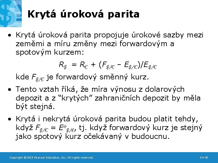 Krytá úroková parita • Krytá úroková parita propojuje úrokové sazby mezi zeměmi a míru