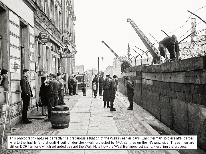 This photograph captures perfectly the precarious situation of the Wall in earlier days. East