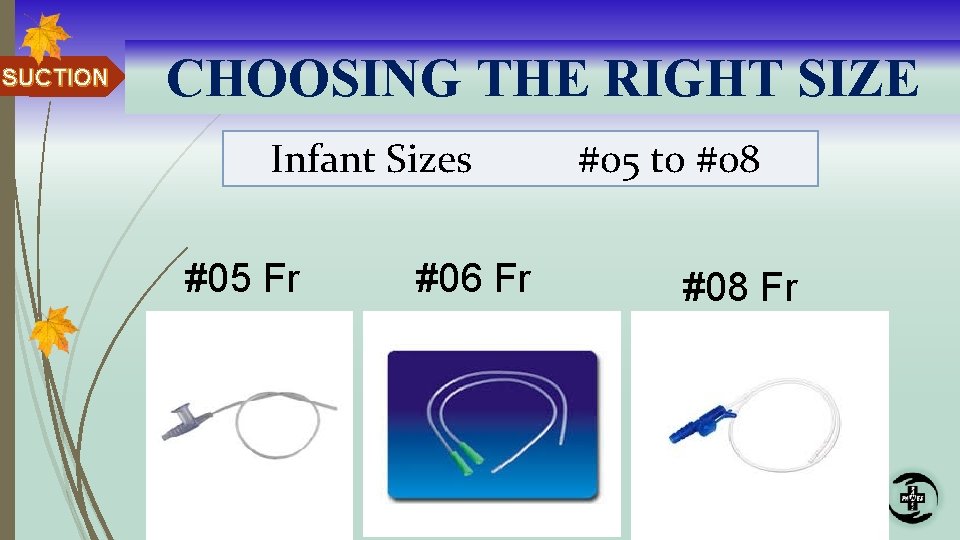 SUCTION CHOOSING THE RIGHT SIZE Infant Sizes #05 Fr #06 Fr #05 to #08