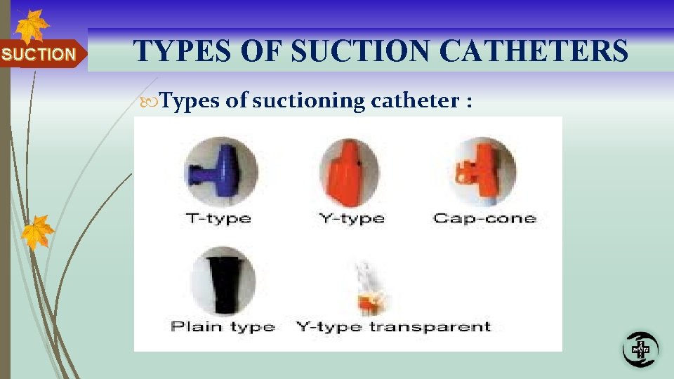 SUCTION TYPES OF SUCTION CATHETERS Types of suctioning catheter : 