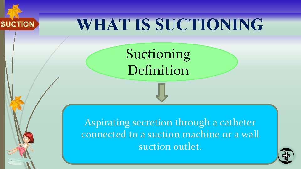 SUCTION WHAT IS SUCTIONING Suctioning Definition Aspirating secretion through a catheter connected to a