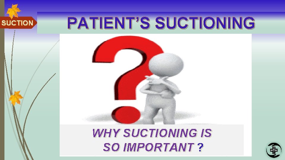 SUCTION PATIENT’S SUCTIONING WHY SUCTIONING IS SO IMPORTANT ? 