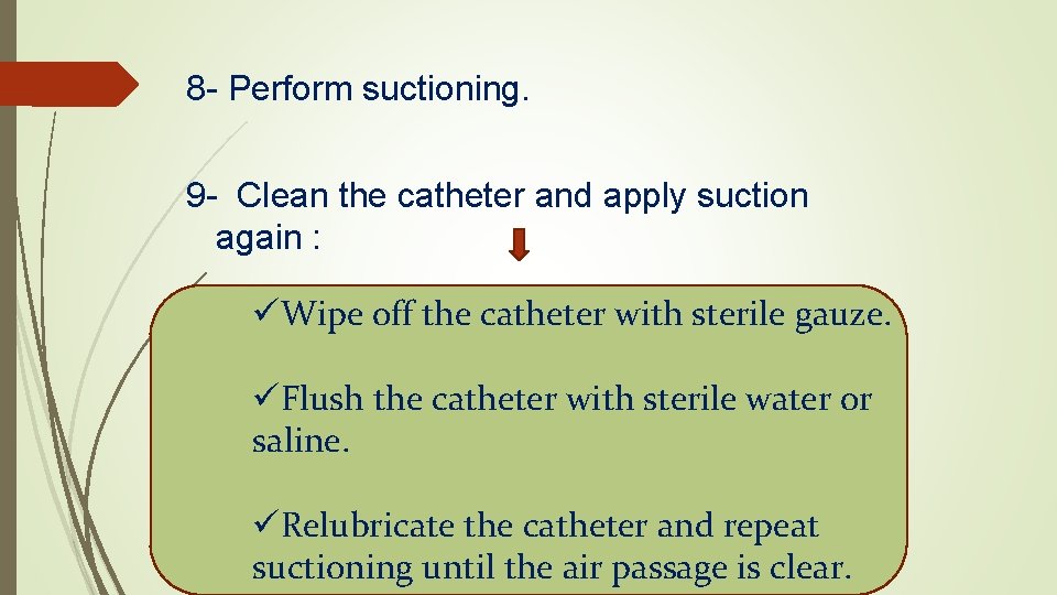 8 - Perform suctioning. 9 - Clean the catheter and apply suction again :