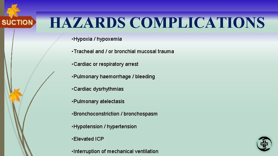 SUCTION HAZARDS COMPLICATIONS • Hypoxia / hypoxemia • Tracheal and / or bronchial mucosal