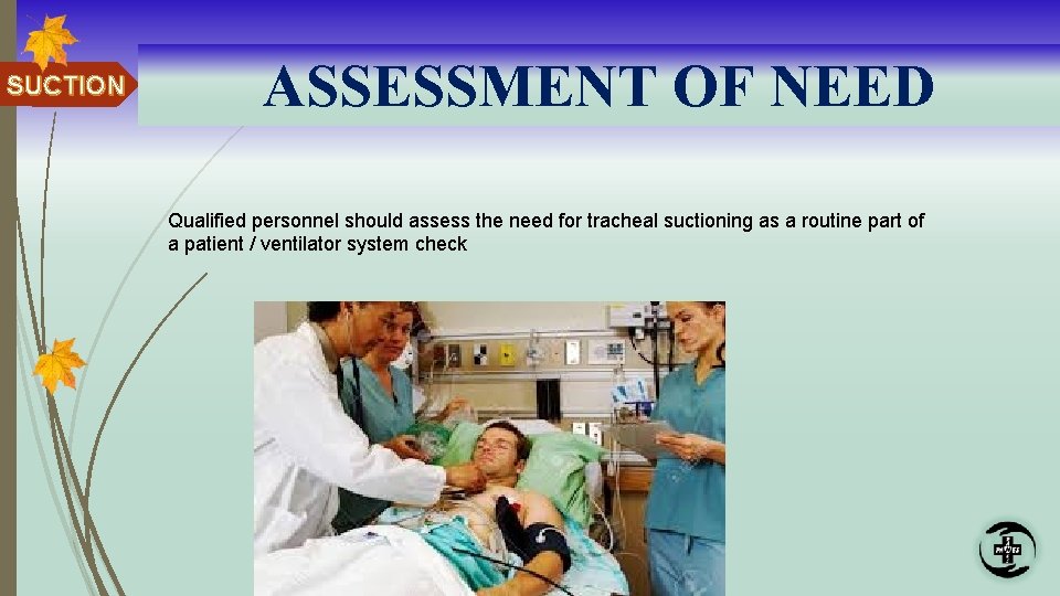 SUCTION ASSESSMENT OF NEED Qualified personnel should assess the need for tracheal suctioning as