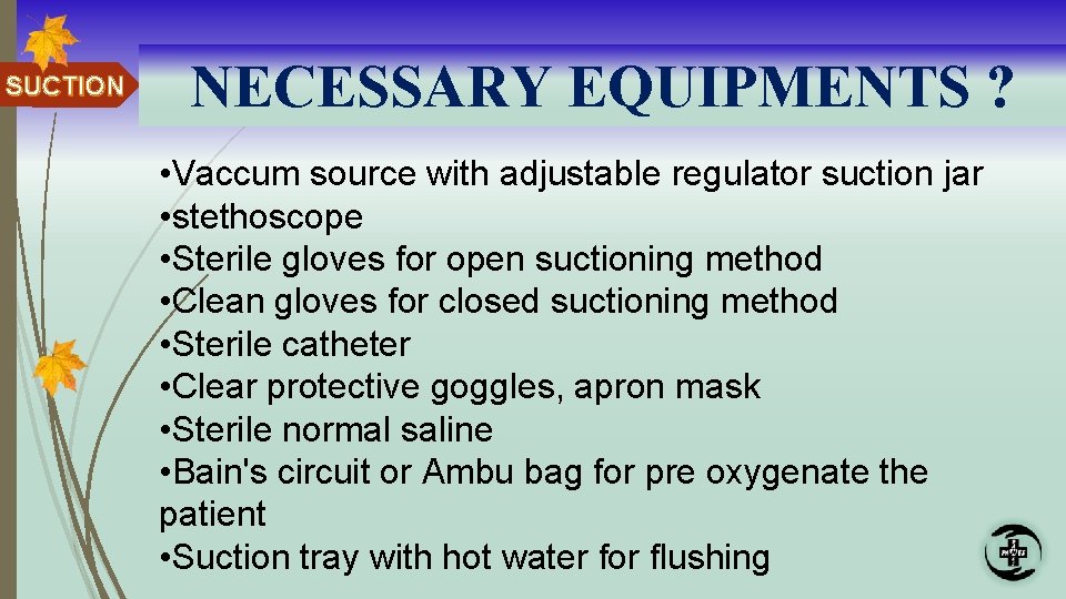 SUCTION NECESSARY EQUIPMENTS ? • Vaccum source with adjustable regulator suction jar • stethoscope