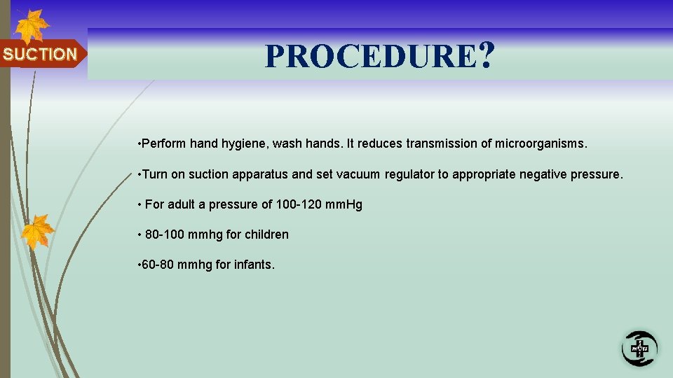 SUCTION PROCEDURE? • Perform hand hygiene, wash hands. It reduces transmission of microorganisms. •