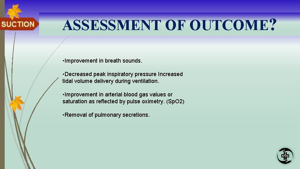 SUCTION ASSESSMENT OF OUTCOME? • Improvement in breath sounds. • Decreased peak inspiratory pressure
