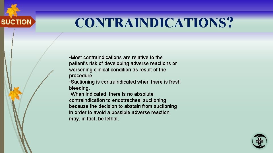 SUCTION CONTRAINDICATIONS? • Most contraindications are relative to the patient's risk of developing adverse