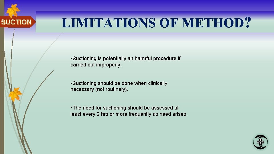 SUCTION LIMITATIONS OF METHOD? • Suctioning is potentially an harmful procedure if carried out