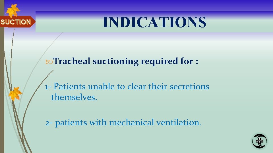 SUCTION INDICATIONS Tracheal suctioning required for : 1 - Patients unable to clear their