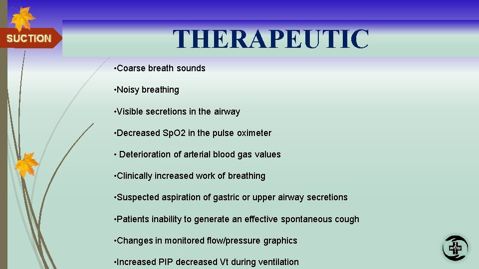 SUCTION THERAPEUTIC • Coarse breath sounds • Noisy breathing • Visible secretions in the