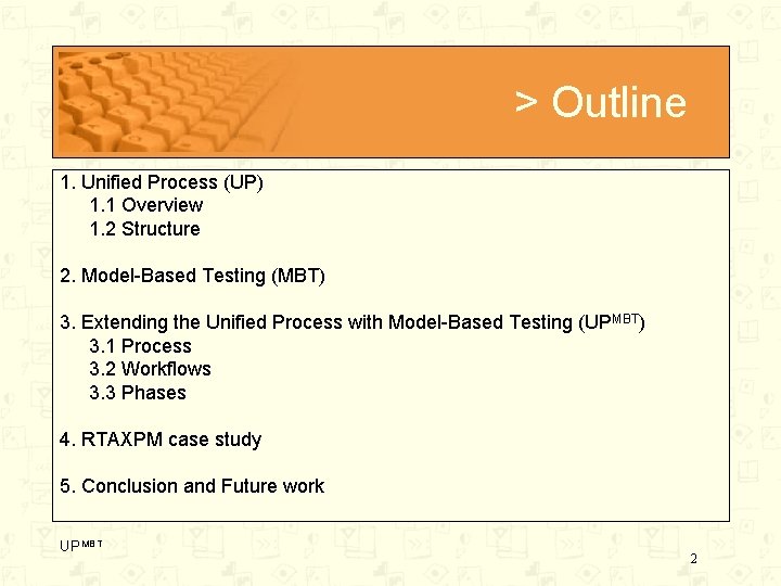 > Outline 1. Unified Process (UP) 1. 1 Overview 1. 2 Structure 2. Model-Based