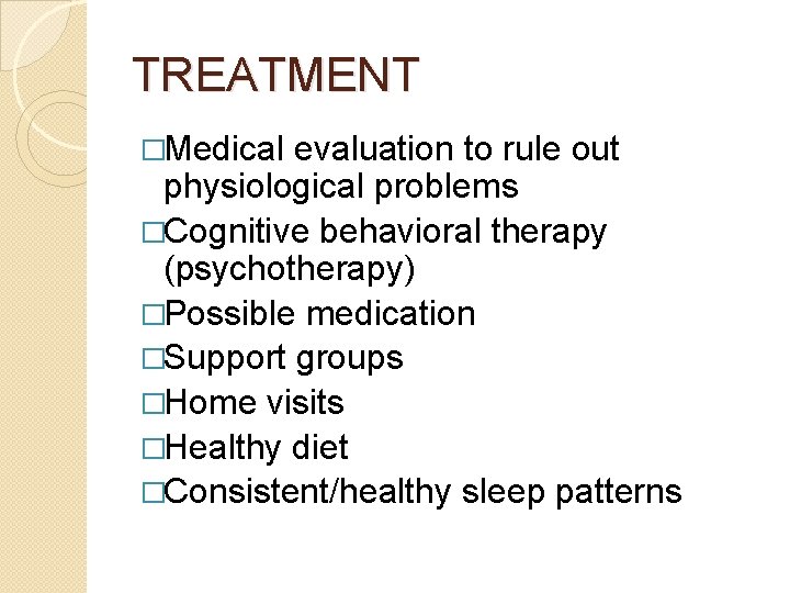 TREATMENT �Medical evaluation to rule out physiological problems �Cognitive behavioral therapy (psychotherapy) �Possible medication