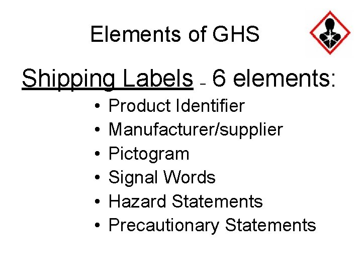 Elements of GHS Shipping Labels – 6 elements: • • • Product Identifier Manufacturer/supplier