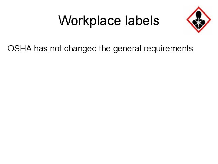 Workplace labels OSHA has not changed the general requirements 