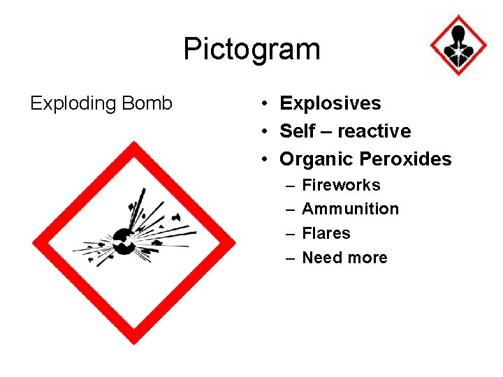 Pictogram Exploding Bomb • Explosives • Self – reactive • Organic Peroxides – –