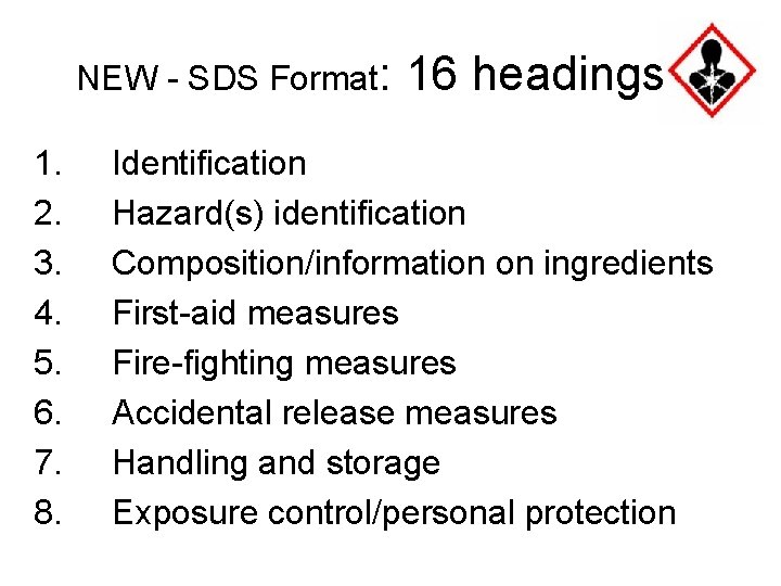 NEW - SDS Format: 1. 2. 3. 4. 5. 6. 7. 8. 16 headings