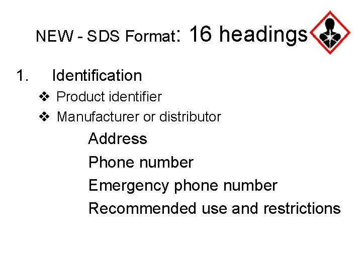 NEW - SDS Format: 1. 16 headings Identification v Product identifier v Manufacturer or
