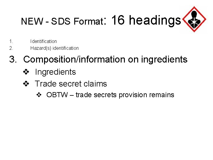 NEW - SDS Format: 1. 2. 16 headings Identification Hazard(s) identification 3. Composition/information on