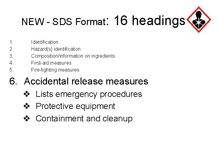 NEW - SDS Format: 1. 2. 3. 4. 5. 16 headings Identification Hazard(s) identification