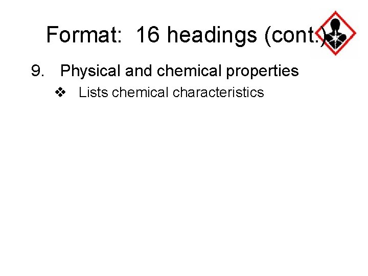 Format: 16 headings (cont. ) 9. Physical and chemical properties v Lists chemical characteristics