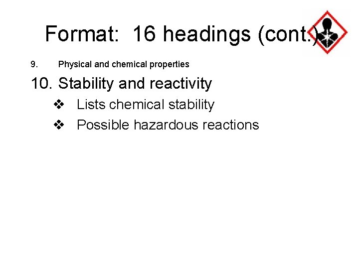 Format: 16 headings (cont. ) 9. Physical and chemical properties 10. Stability and reactivity
