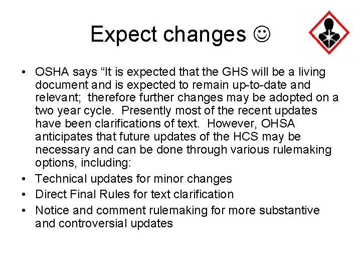 Expect changes • OSHA says “It is expected that the GHS will be a