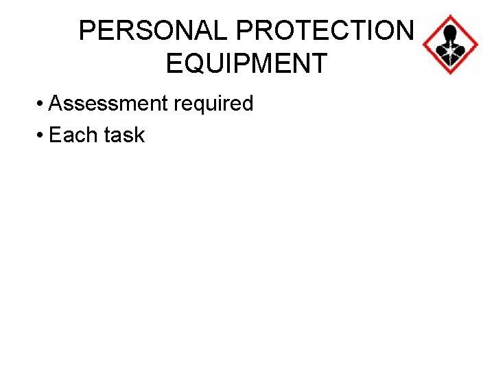PERSONAL PROTECTION EQUIPMENT • Assessment required • Each task 