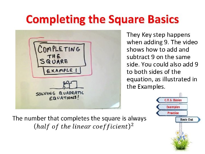 Completing the Square Basics They Key step happens when adding 9. The video shows