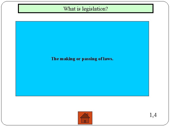What is legislation? The making or passing of laws. 1, 4 