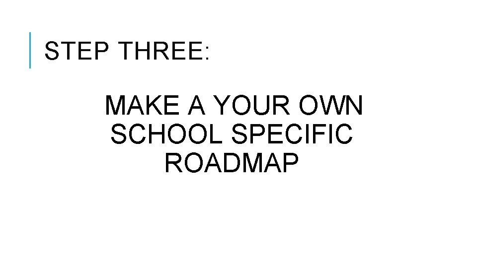 STEP THREE: MAKE A YOUR OWN SCHOOL SPECIFIC ROADMAP 