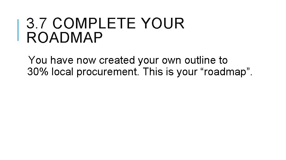 3. 7 COMPLETE YOUR ROADMAP You have now created your own outline to 30%