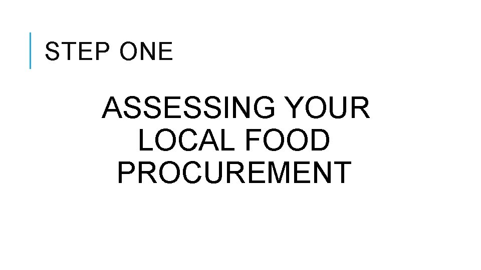 STEP ONE ASSESSING YOUR LOCAL FOOD PROCUREMENT 