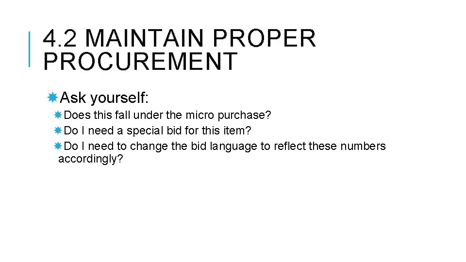 4. 2 MAINTAIN PROPER PROCUREMENT Ask yourself: Does this fall under the micro purchase?