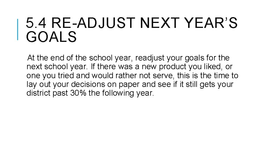 5. 4 RE-ADJUST NEXT YEAR’S GOALS At the end of the school year, readjust
