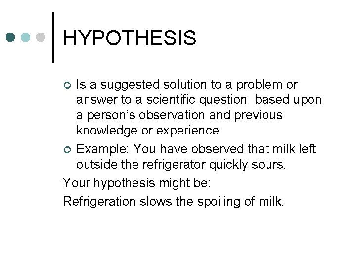 HYPOTHESIS Is a suggested solution to a problem or answer to a scientific question