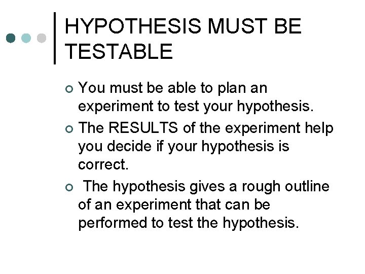 HYPOTHESIS MUST BE TESTABLE You must be able to plan an experiment to test