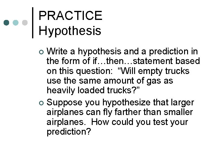 PRACTICE Hypothesis Write a hypothesis and a prediction in the form of if…then…statement based