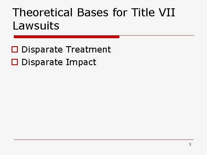 Theoretical Bases for Title VII Lawsuits o Disparate Treatment o Disparate Impact 3 