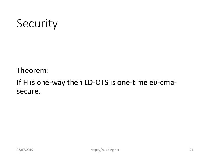 Security Theorem: If H is one-way then LD-OTS is one-time eu-cmasecure. 02/07/2019 https: //huelsing.