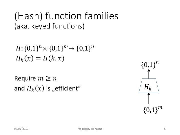 (Hash) function families (aka. keyed functions) • 02/07/2019 https: //huelsing. net 6 