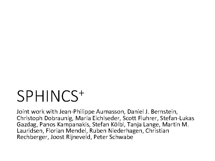 + SPHINCS Joint work with Jean-Philippe Aumasson, Daniel J. Bernstein, Christoph Dobraunig, Maria Eichlseder,